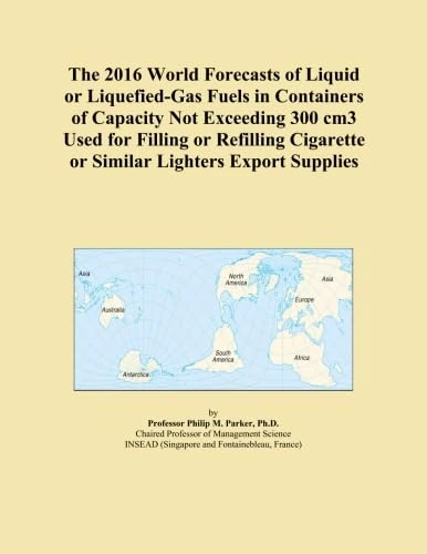 The 2016 World Forecasts of Liquid or Liquefied-Gas Fuels in Containers of Capacity Not Exceeding 300 cm3 Used for Filling or Refilling Cigarette or Similar Lighters Export Supplies