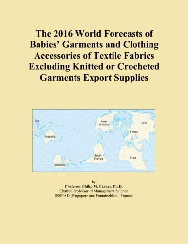 The 2016 World Forecasts of Babies' Garments and Clothing Accessories of Textile Fabrics Excluding Knitted or Crocheted Garments Export Supplies
