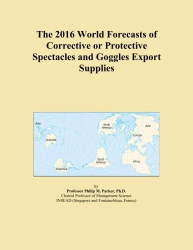 The 2016 World Forecasts of Corrective or Protective Spectacles and Goggles Export Supplies