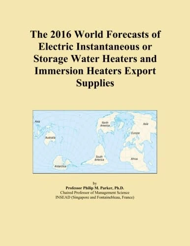The 2016 World Forecasts of Electric Instantaneous or Storage Water Heaters and Immersion Heaters Export Supplies