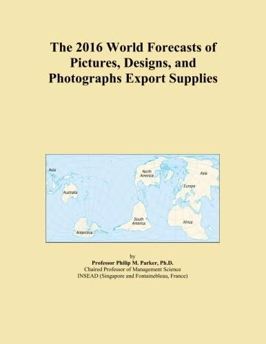 The 2016 World Forecasts of Pictures, Designs, and Photographs Export Supplies