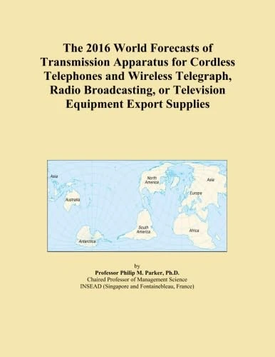 The 2016 World Forecasts of Transmission Apparatus for Cordless Telephones and Wireless Telegraph, Radio Broadcasting, or Television Equipment Export Supplies