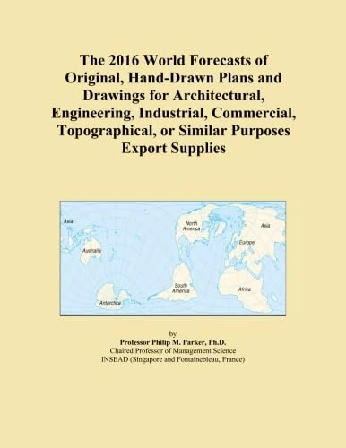 The 2016 World Forecasts of Original, Hand-Drawn Plans and Drawings for Architectural, Engineering, Industrial, Commercial, Topographical, or Similar Purposes Export Supplies
