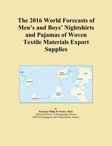 The 2016 World Forecasts of Men's and Boys' Nightshirts and Pajamas of Woven Textile Materials Export Supplies