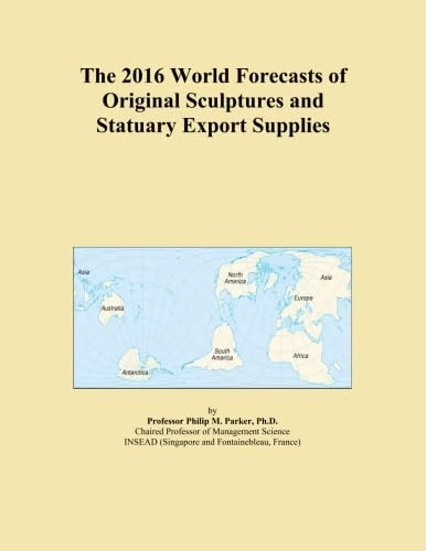 The 2016 World Forecasts of Original Sculptures and Statuary Export Supplies