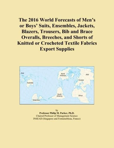 The 2016 World Forecasts of Men's or Boys' Suits, Ensembles, Jackets, Blazers, Trousers, Bib and Brace Overalls, Breeches, and Shorts of Knitted or Crocheted Textile Fabrics Export Supplies