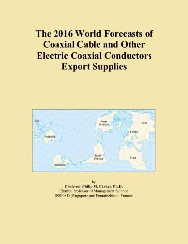 The 2016 World Forecasts of Coaxial Cable and Other Electric Coaxial Conductors Export Supplies
