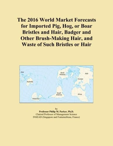 The 2016 World Market Forecasts for Imported Pig, Hog, or Boar Bristles and Hair, Badger and Other Brush-Making Hair, and Waste of Such Bristles or Hair