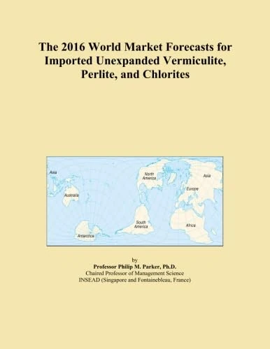 The 2016 World Market Forecasts for Imported Unexpanded Vermiculite, Perlite, and Chlorites