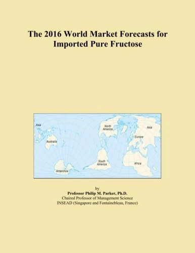 The 2016 World Market Forecasts for Imported Pure Fructose