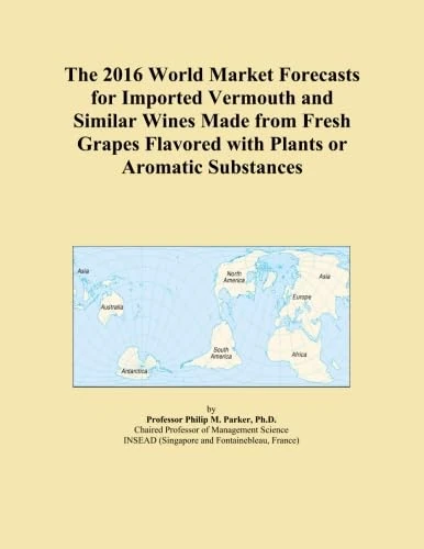 The 2016 World Market Forecasts for Imported Vermouth and Similar Wines Made from Fresh Grapes Flavored with Plants or Aromatic Substances