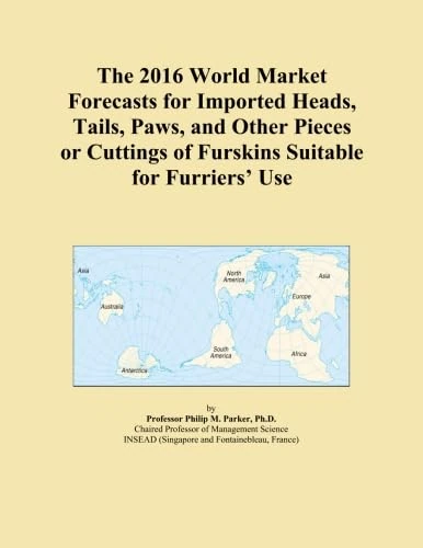 The 2016 World Market Forecasts for Imported Heads, Tails, Paws, and Other Pieces or Cuttings of Furskins Suitable for Furriers' Use