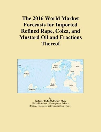 The 2016 World Market Forecasts for Imported Refined Rape, Colza, and Mustard Oil and Fractions Thereof