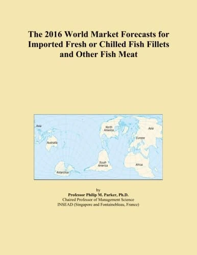 The 2016 World Market Forecasts for Imported Fresh or Chilled Fish Fillets and Other Fish Meat