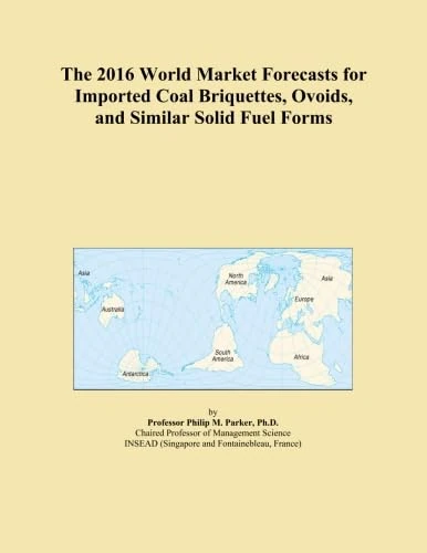 The 2016 World Market Forecasts for Imported Coal Briquettes, Ovoids, and Similar Solid Fuel Forms