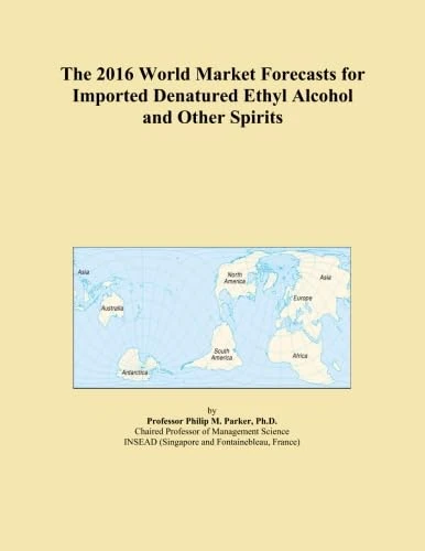 The 2016 World Market Forecasts for Imported Denatured Ethyl Alcohol and Other Spirits