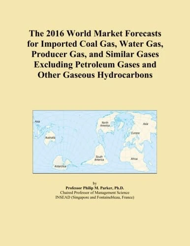 The 2016 World Market Forecasts for Imported Coal Gas, Water Gas, Producer Gas, and Similar Gases Excluding Petroleum Gases and Other Gaseous Hydrocarbons