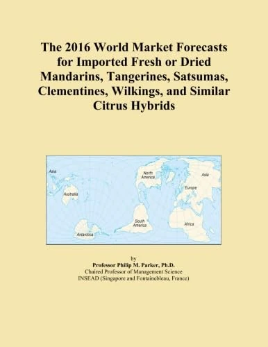 The 2016 World Market Forecasts for Imported Fresh or Dried Mandarins, Tangerines, Satsumas, Clementines, Wilkings, and Similar Citrus Hybrids