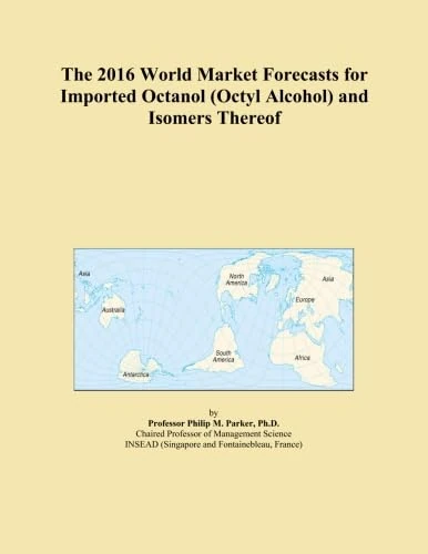 The 2016 World Market Forecasts for Imported Octanol (Octyl Alcohol) and Isomers Thereof