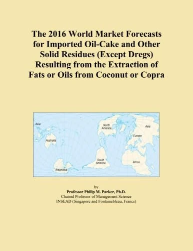 The 2016 World Market Forecasts for Imported Oil-Cake and Other Solid Residues (Except Dregs) Resulting from the Extraction of Fats or Oils from Coconut or Copra