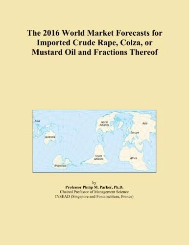 The 2016 World Market Forecasts for Imported Crude Rape, Colza, or Mustard Oil and Fractions Thereof