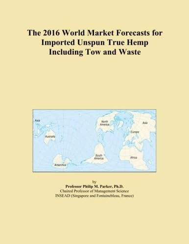 The 2016 World Market Forecasts for Imported Unspun True Hemp Including Tow and Waste