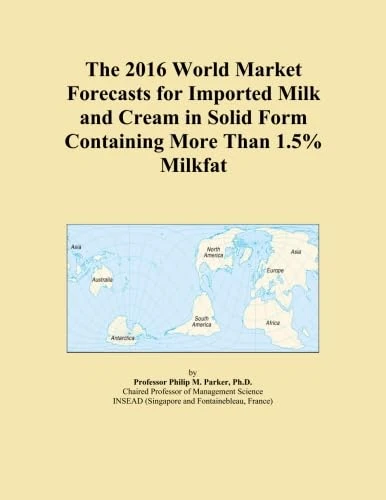 The 2016 World Market Forecasts for Imported Milk and Cream in Solid Form Containing More Than 1.5% Milkfat