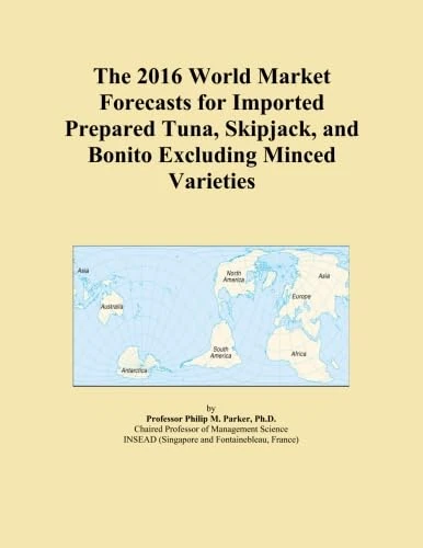 The 2016 World Market Forecasts for Imported Prepared Tuna, Skipjack, and Bonito Excluding Minced Varieties