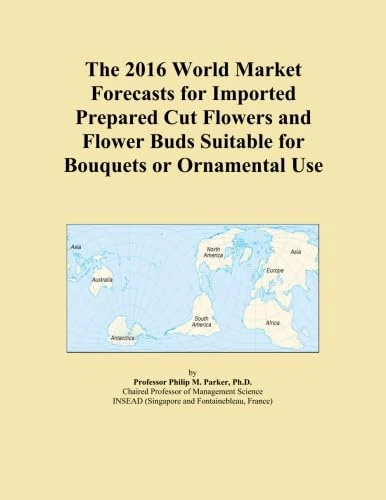 The 2016 World Market Forecasts for Imported Prepared Cut Flowers and Flower Buds Suitable for Bouquets or Ornamental Use