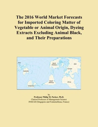 The 2016 World Market Forecasts for Imported Coloring Matter of Vegetable or Animal Origin, Dyeing Extracts Excluding Animal Black, and Their Preparations