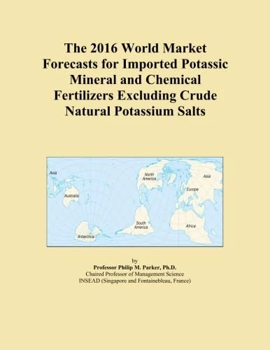 The 2016 World Market Forecasts for Imported Potassic Mineral and Chemical Fertilizers Excluding Crude Natural Potassium Salts