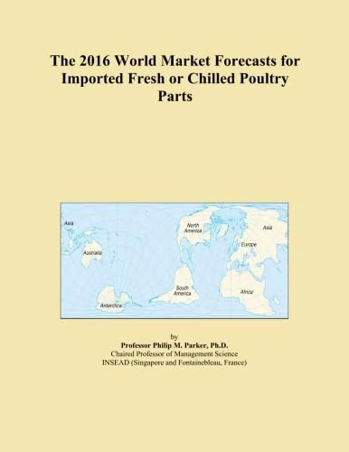 The 2016 World Market Forecasts for Imported Fresh or Chilled Poultry Parts