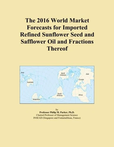 The 2016 World Market Forecasts for Imported Refined Sunflower Seed and Safflower Oil and Fractions Thereof