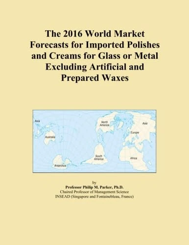 The 2016 World Market Forecasts for Imported Polishes and Creams for Glass or Metal Excluding Artificial and Prepared Waxes