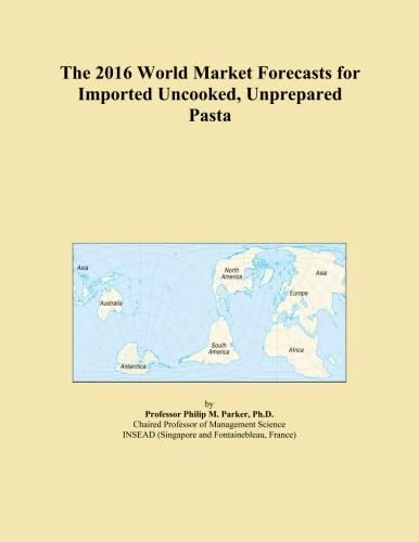 The 2016 World Market Forecasts for Imported Uncooked, Unprepared Pasta