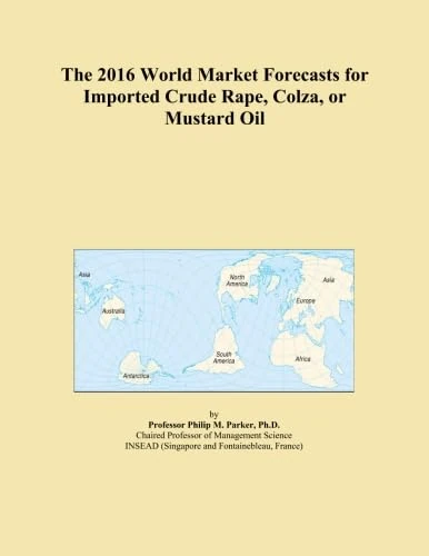 The 2016 World Market Forecasts for Imported Crude Rape, Colza, or Mustard Oil