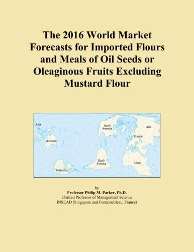 The 2016 World Market Forecasts for Imported Flours and Meals of Oil Seeds or Oleaginous Fruits Excluding Mustard Flour