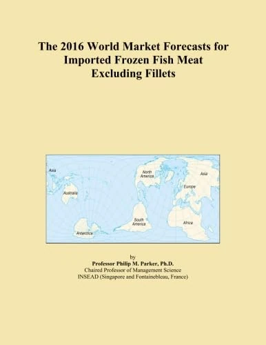 The 2016 World Market Forecasts for Imported Frozen Fish Meat Excluding Fillets