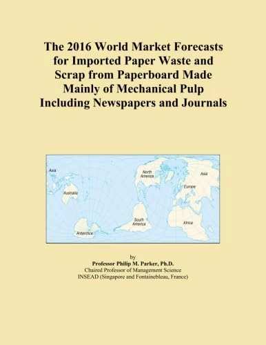 The 2016 World Market Forecasts for Imported Paper Waste and Scrap from Paperboard Made Mainly of Mechanical Pulp Including Newspapers and Journals