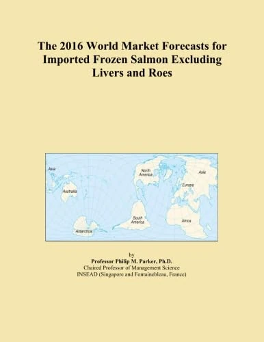 The 2016 World Market Forecasts for Imported Frozen Salmon Excluding Livers and Roes