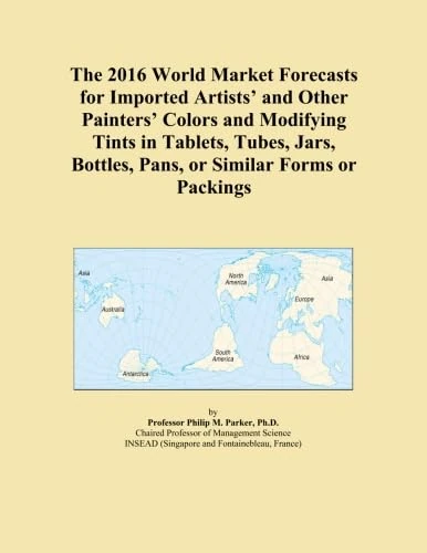 The 2016 World Market Forecasts for Imported Artists' and Other Painters' Colors and Modifying Tints in Tablets, Tubes, Jars, Bottles, Pans, or Similar Forms or Packings