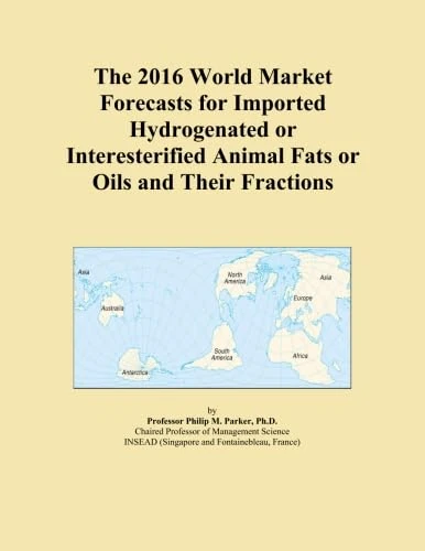 The 2016 World Market Forecasts for Imported Hydrogenated or Interesterified Animal Fats or Oils and Their Fractions