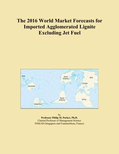 The 2016 World Market Forecasts for Imported Agglomerated Lignite Excluding Jet Fuel