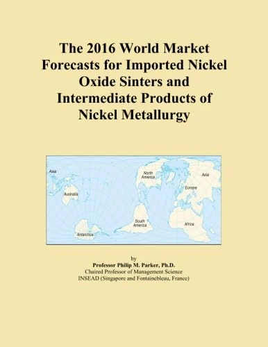 The 2016 World Market Forecasts for Imported Nickel Oxide Sinters and Intermediate Products of Nickel Metallurgy