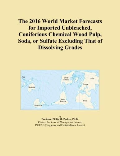 The 2016 World Market Forecasts for Imported Unbleached, Coniferious Chemical Wood Pulp, Soda, or Sulfate Excluding That of Dissolving Grades