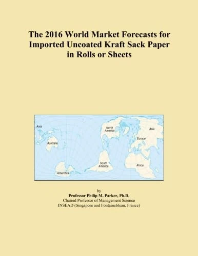 The 2016 World Market Forecasts for Imported Uncoated Kraft Sack Paper in Rolls or Sheets