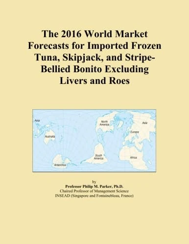 The 2016 World Market Forecasts for Imported Frozen Tuna, Skipjack, and Stripe-Bellied Bonito Excluding Livers and Roes