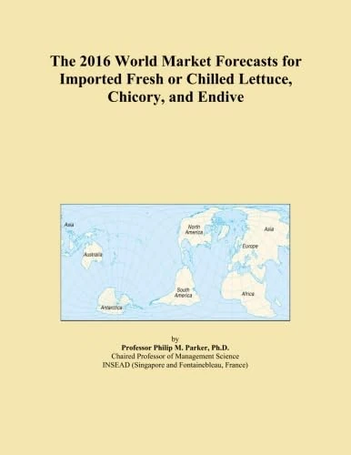 The 2016 World Market Forecasts for Imported Fresh or Chilled Lettuce, Chicory, and Endive