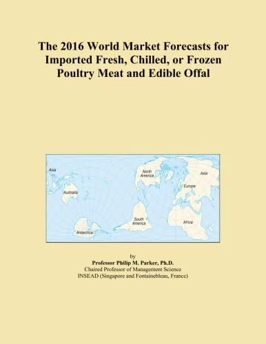The 2016 World Market Forecasts for Imported Fresh, Chilled, or Frozen Poultry Meat and Edible Offal