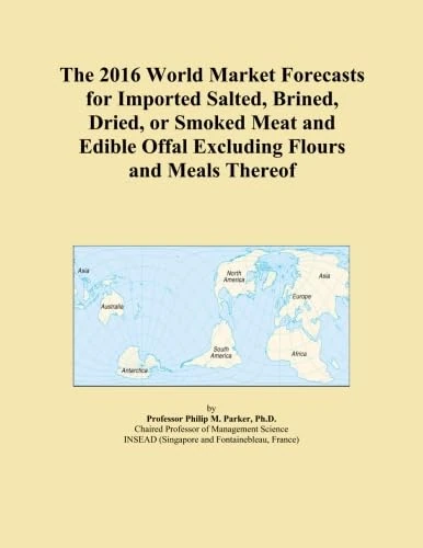 The 2016 World Market Forecasts for Imported Salted, Brined, Dried, or Smoked Meat and Edible Offal Excluding Flours and Meals Thereof